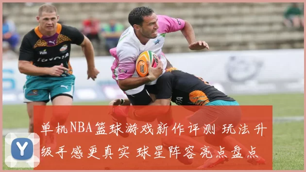 单机NBA篮球游戏新作评测 玩法升级手感更真实 球星阵容亮点盘点